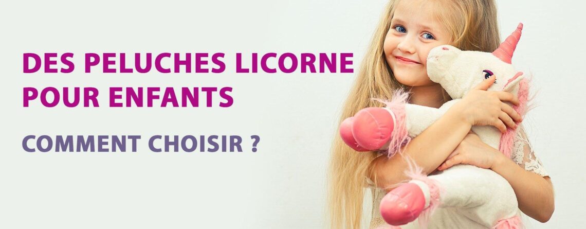 Quel type de peluches Licorne offrir à vos enfants ? | LICORNE FASHION